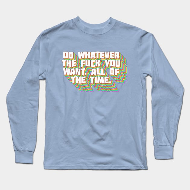 Do Whatever The F*ck You Want, All Of The Time ∆∆∆ Aesthetic Design Original Graphic Work Long Sleeve T-Shirt by CultOfRomance